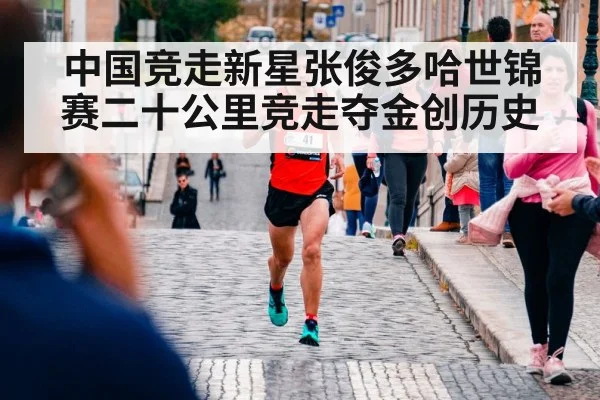 中国竞走新星张俊多哈世锦赛二十公里竞走夺金创历史